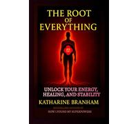 THE ROOT OF EVERYTHING: UNLOCK YOUR ENERGY, HEALING AND STABILITY