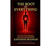 THE ROOT OF EVERYTHING: UNLOCK YOUR ENERGY, HEALING AND STABILITY