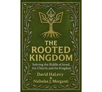 The Rooted Kingdom: Solving the Riddle of Israel, the Church, and the Kingdom