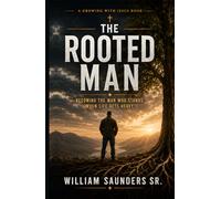 The Rooted Man: Becoming The Man Who Stands When Life Gets Heavy