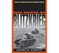 The Roots of Blitzkrieg: Hans Von Seeckt and Germany Military Reform