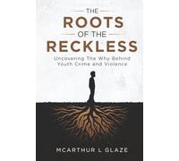 The Roots Of The Reckless: Uncovering The Why Behind Youth Crime And Violence