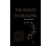 The Roots To Healing: Journal Workbook