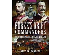 The Rorke's Drift Commanders: Gonville Bromhead and John Chard