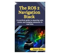The ROS 2 Navigation Stack: A practical guide to planning safe routes and dodging obstacles in real-time