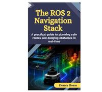 The ROS 2 Navigation Stack: A practical guide to planning safe routes and dodging obstacles in real-time
