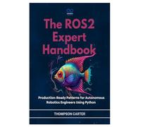 The ROS2 Expert Handbook: Production-Ready Patterns for Autonomous Robotics Engineers Using Python