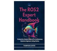 The ROS2 Expert Handbook: Production-Ready Patterns for Autonomous Robotics Engineers Using Python