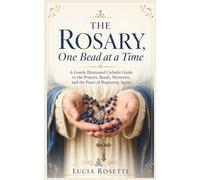 The Rosary, One Bead at a Time: A Gentle Illustrated Catholic Guide to the Prayers, Beads, Mysteries, and the Peace of Beginning Again