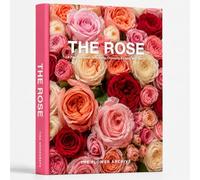 THE ROSE A Practical Guide to Growing, Choosing & Living With Roses: A Large Decorative Hardcover Coffee Table Book and Curated Flower Archive 200+ Rose Facts, Variety Profiles, and Insights