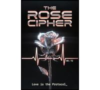 The Rose Cipher : Love is the Protocol: She hacked his heart. He built an AI to find her. It learned to love them both.