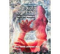 The Rose of Being: Jung, Consciousness, Myth, and Metaphor
