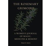 The Rosemary Grimoire: A Women's Journal of Magic, Medicine & Memory