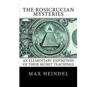 The Rosicrucian Mysteries: An Elementary Exposition of Their Secret Teachings