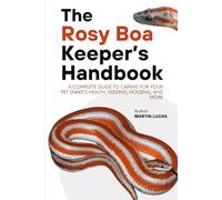 THE ROSY BOA KEEPER’S HANDBOOK: A Complete Guide to Caring for Your Pet Snake’s health, feeding, housing, and more