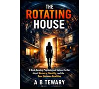 THE ROTATING HOUSE: A Mind-Bending Psychological Techno-Thriller About Memory, Identity, and the Door Between Realities: 5
