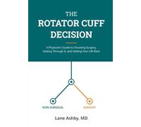 The Rotator Cuff Decision: A Physician's Guide to Choosing Surgery, Getting Through It, and Getting Your Life Back