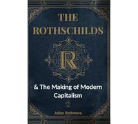 The Rothschilds & The Making of Modern Capitalism