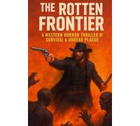 The Rotten Frontier: A Western Horror Thriller of Survival & Undead Plague