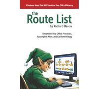The Route List: A Business Novel That Will Transform Your Office Efficiency: Streamline Your Office Processes, Accomplish More, and Go Home Happy