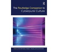 The Routledge Companion to Cyberpunk Culture