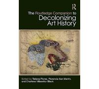 The Routledge Companion to Decolonizing Art History