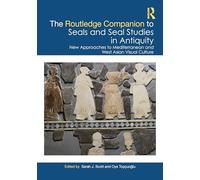 The Routledge Companion to Seals and Seal Studies in Antiquity: New Approaches to Mediterranean and West Asian Visual Culture