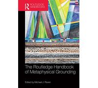 The Routledge Handbook of Metaphysical Grounding