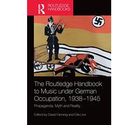 The Routledge Handbook to Music under German Occupation, 1938-1945: Propaganda, Myth and Reality