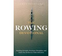 The Rowing Devotional: A 40 Day Christian Devotional for Rowers, Crew Athletes, and Coxswains Seeking Strength, Endurance, Discipline, Mental Toughness, and a Deeper Relationship with Jesus