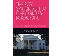 THE ROY SANDBERGH JR CHRONICLES: BOOK ONE: MADAM PRESIDENT'S CRYPTO LEDGER