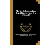 The Royal Charters of the City of Lincoln, Henry II to William III (Tascabile)