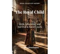 The Royal Child: Birth, Education, and Survival in Royal Courts