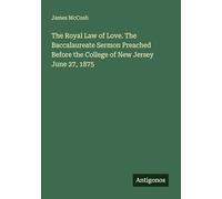 The Royal Law of Love. The Baccalaureate Sermon Preached Before the College of New Jersey June 27, 1875