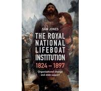 The Royal National Lifeboat Institution, 1824-1897: Organisational Change and State Support