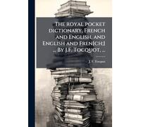 The royal pocket dictionary, French and English, and English and Fren[ch;] ... By J.F. Tocquot, ...