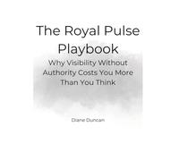 The Royal Pulse Playbook: Why Visibility Without Authority Costs You More Than You Think