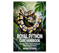 The Royal Python Care Handbook: A Complete Guide to Caring for, Feeding, and Understanding Royal Pythons