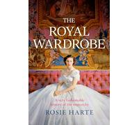 Rosie Harte The Royal Wardrobe: peek into the wardrobes of history's (Tascabile)