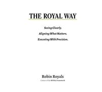 THE ROYAL WAY: Seeing Clearly. Aligning What Matters. Executing With Precision.