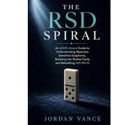 The RSD Spiral: An ADHD-Aware Guide to Understanding Rejection Sensitive Dysphoria, Breaking the Shame Cycle, and Rebuilding Self-Worth