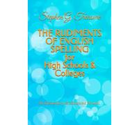 THE RUDIMENTS OF ENGLISH SPELLING for High Schools & Colleges: An Elementary & Advanced Perusal