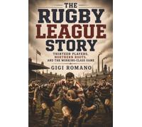 The Rugby League Story: Thirteen Players, Northern Roots, and the Working-Class Game