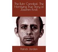 The Ruhr Cannibal: The Horrifying True Story of Joachim Kroll