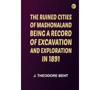 The ruined cities of Mashonaland: Being a record of excavation and exploration in 1891