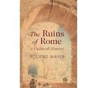 The Ruins of Rome: A Cultural History