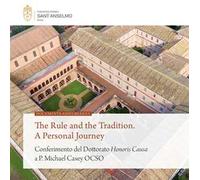 The rule and the tradition. A personal journey. Conferimento del Dottorato Honoris Causa a P. Michael Casey OCSO