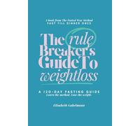 The Rule Breaker's Guide to Weightloss: A 120-Day Fasting Guide: Learn the method. Lose the weight.