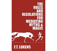 F.T. Lukens The Rules and Regulations for Mediating Myths & Magic (Tascabile)