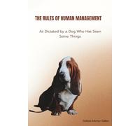 THE RULES OF HUMAN MANAGEMENT: As Dictated by a Dog Who Has Seen Some Things